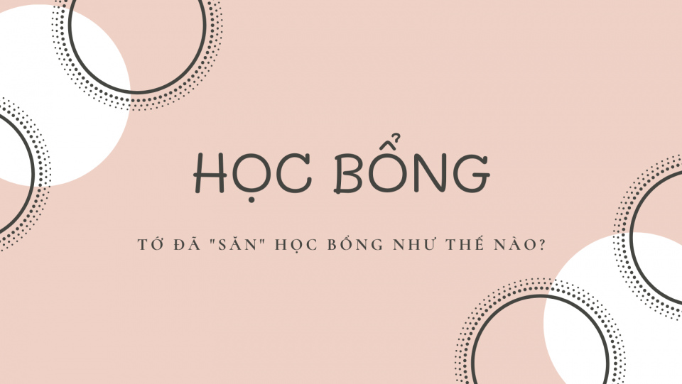 TỚ ĐÃ “SĂN” HỌC BỔNG NHƯ THẾ NÀO?