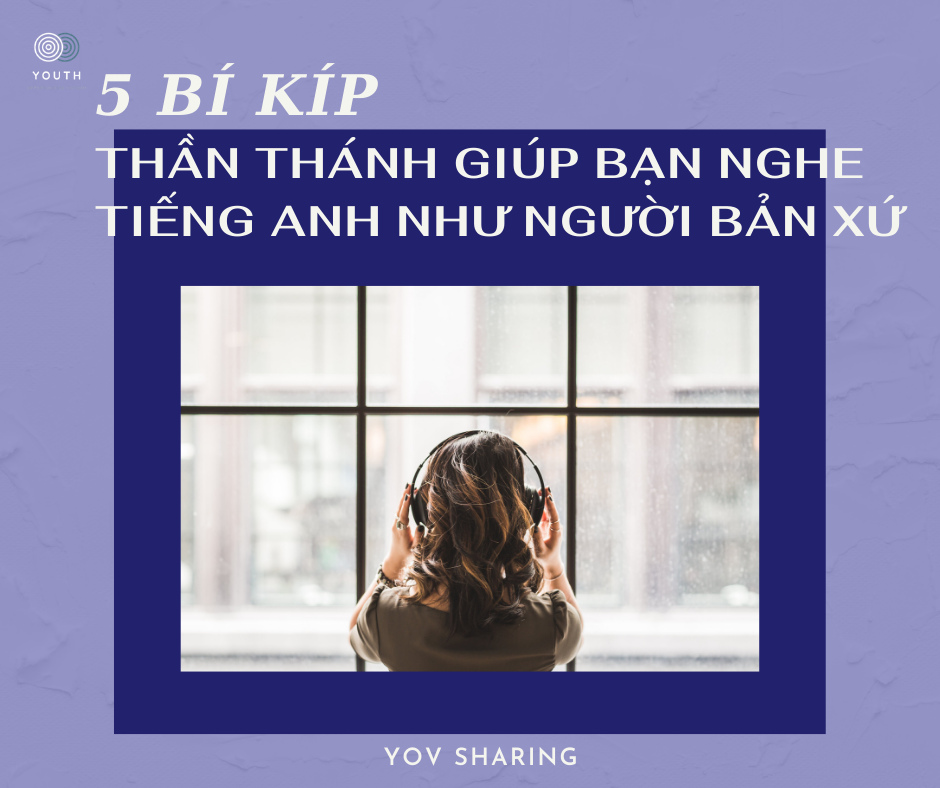 5 BÍ KÍP THẦN THÁNH ĐỂ NGHE TIẾNG ANH NHƯ NGƯỜI BẢN XỨ