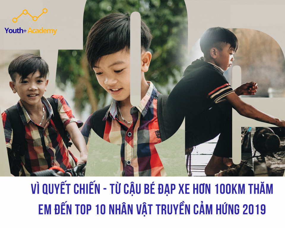 VÌ QUYẾT CHIẾN - TỪ CẬU BÉ ĐẠP XE HƠN 100KM THĂM EM ĐẾN TOP 10 NHÂN VẬT TRUYỀN CẢM HỨNG 2019