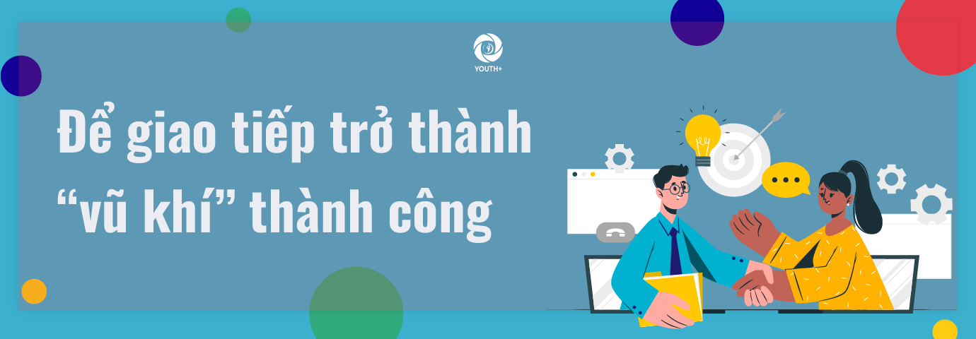 Khéo ăn nói sẽ có được thiên hạ - Để giao tiếp trở thành “vũ khí” thành công