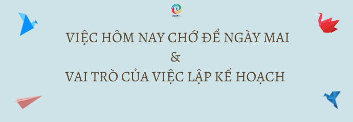 Việc hôm nay chớ để ngày mai - vai trò của việc lập kế hoạch