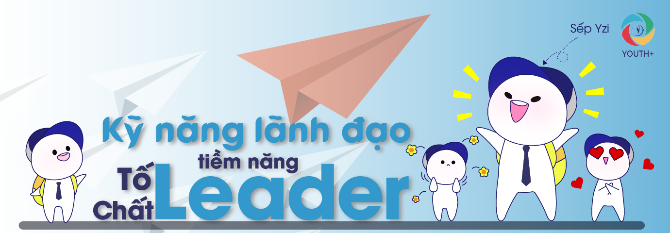 Kỹ năng lãnh đạo - Một leader giỏi nhất định phải có!