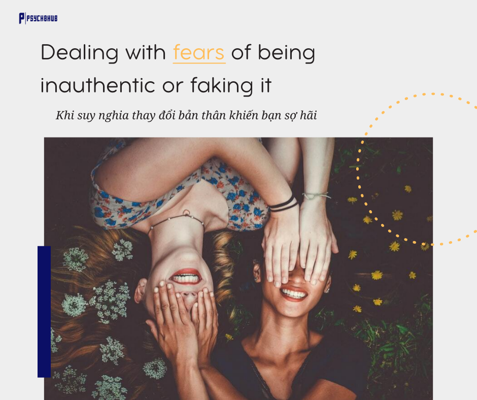 [PSYCHOHUB] Khi suy nghĩ thay đổi bản thân khiến bạn sợ hãi - Dealing with fears of being inauthentic or faking it