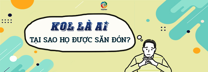 KOL LÀ AI? TẠI SAO HỌ ĐƯỢC SĂN ĐÓN