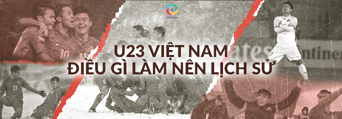 U23 VIỆT NAM, ĐIỀU GÌ LÀM NÊN LỊCH SỬ?