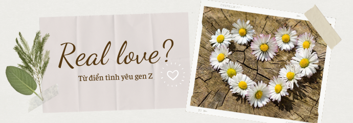 Real love? Từ điển tình yêu GenZ