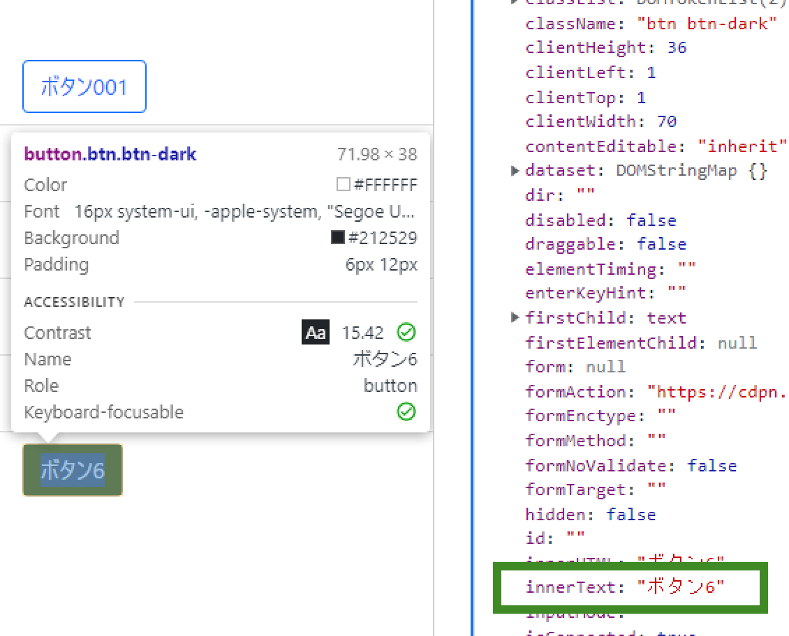 開発者ツールとウェブページを同時に開いた状態のスクリーンショット。画面左側にウェブページ。最上部に黒枠「ボタンを追加する」。その左下に細い線のボタンが配置されている。ボタンの下にはツールチップ、その下には青い背景を伴ったボタンが表示されている。ツールチップは、青い背景になっている箇所を指し示して、ボタンに関する情報を表示している。「button.btn.btn-dark 71.98×38」画面右側に開発者ツール。下部に緑枠線。「innerText: "ボタン6"」を囲っている。