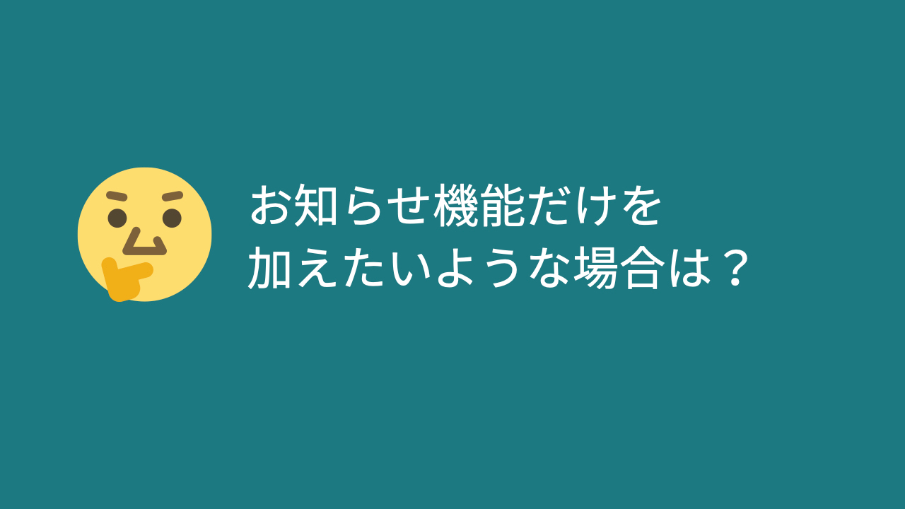 お知らせ機能だけを加えたいような場合は？