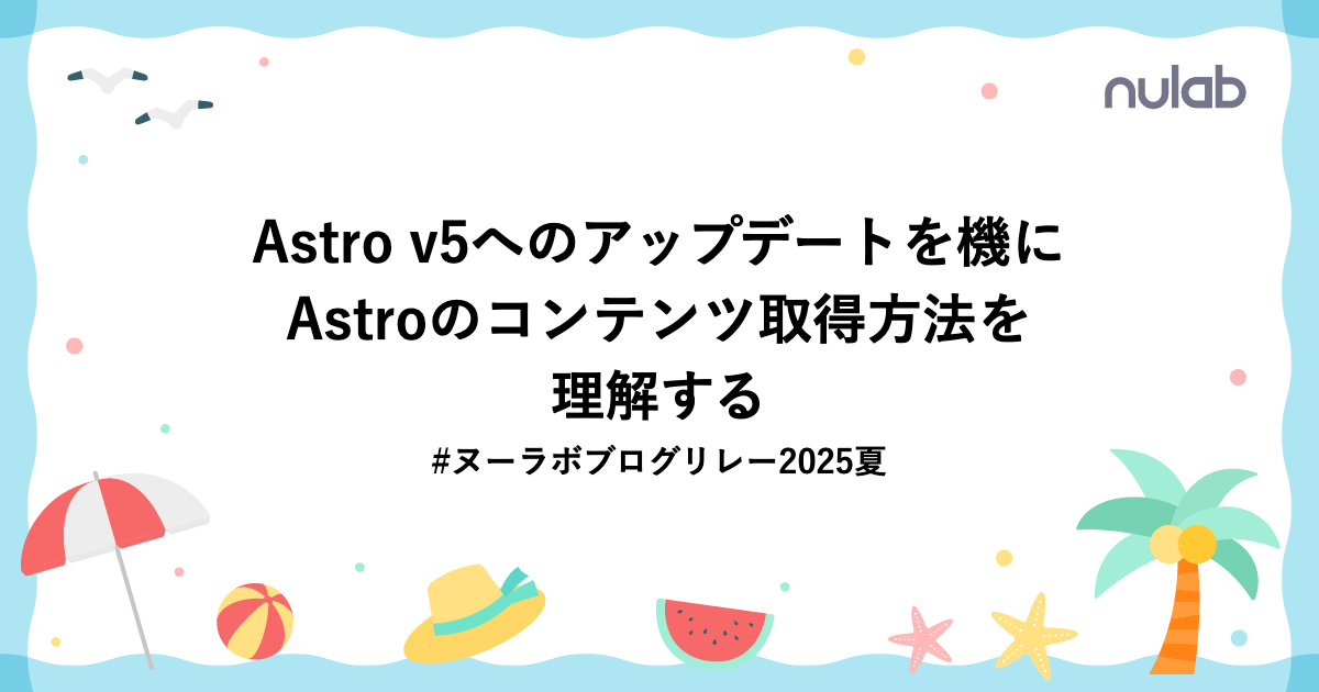 Astro v5へのアップデートを機にAstroのコンテンツ取得方法を理解する#ヌーラボブログリレー2025夏