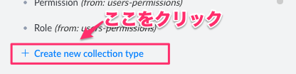 "コンテンツタイプ"の"Create new collection type"をクリック