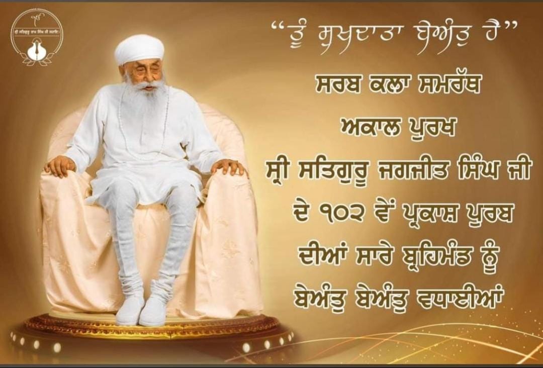 ਸਰਬ ਕਲਾ ਸਮਰੱਥ ਸ੍ਰੀ ਸਤਿਗੁਰੂ ਜਗਜੀਤ ਸਿੰਘ ਜੀ ਦੇ ਪ੍ਰਕਾਸ਼ ਪੁਰਬ ਦੀਆਂ ਸਮੂਹ ਲੋਕਾਈ ਨੂੰ ਲੱਖ ਲੱਖ ਵਧਾਈਆਂ ਹੋਣ ਜੀ🙏 Heartiest congratulations everyone on auspicious Prakash diwas of The Master oF All Arts Sri SatGuru Jagjit Singh j