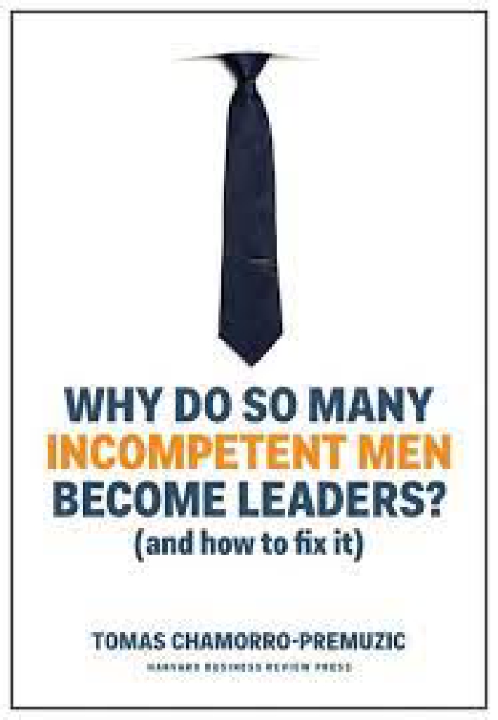Why Do So Many Incompetent Men Become Leaders?:�(And How to Fix It)