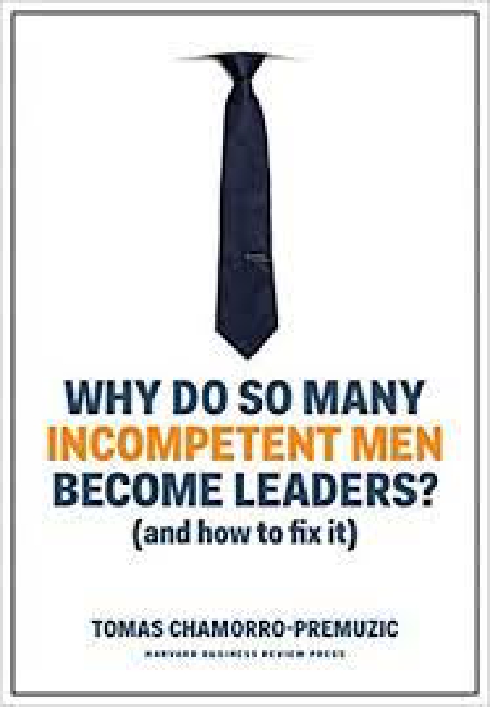 Why Do So Many Incompetent Men Become Leaders?:�(And How to Fix It)