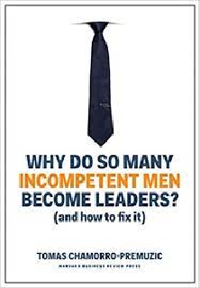 Why Do So Many Incompetent Men Become Leaders?:�(And How to Fix It)