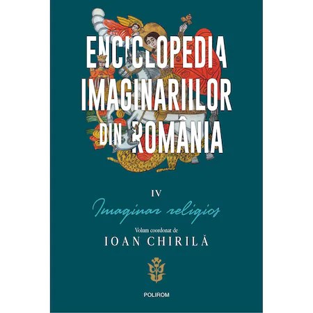Enciclopedia imaginariilor din Romania. Vol. IV: Imaginar religios, Ioan Chirila