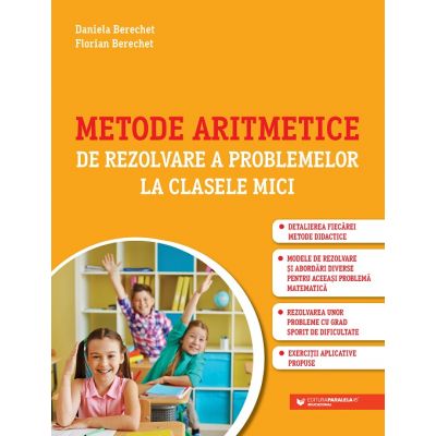 Metode aritmetice de rezolvare a problemelor la clasele mici - Florian BerechetDaniela Berechet